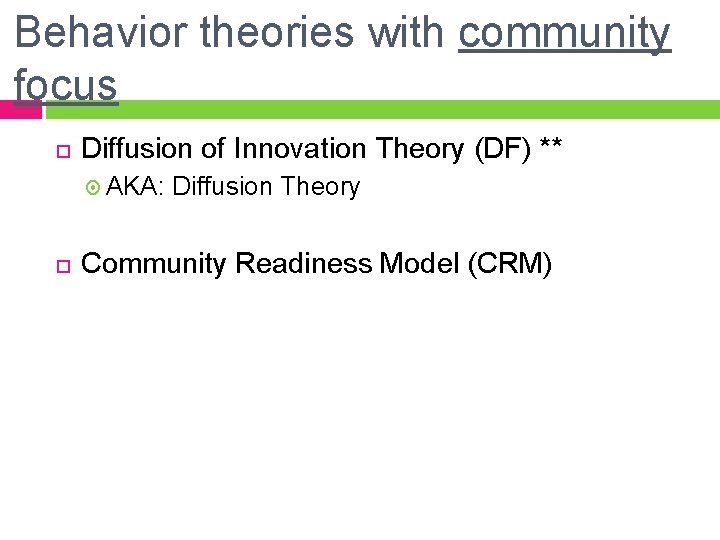 Behavior theories with community focus Diffusion of Innovation Theory (DF) ** AKA: Diffusion Theory