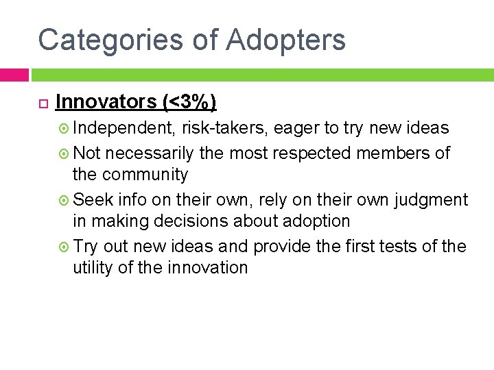 Categories of Adopters Innovators (<3%) Independent, risk-takers, eager to try new ideas Not necessarily