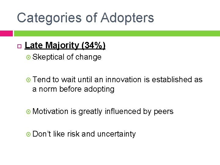 Categories of Adopters Late Majority (34%) Skeptical of change Tend to wait until an