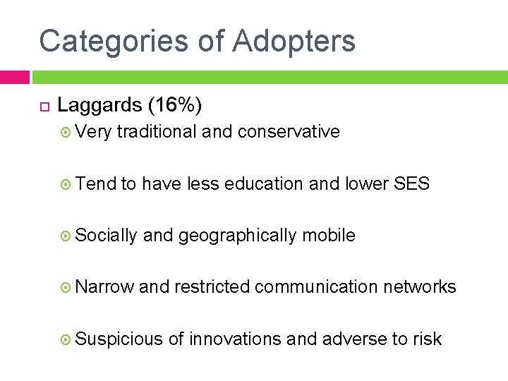 Categories of Adopters Laggards (16%) Very Tend traditional and conservative to have less education