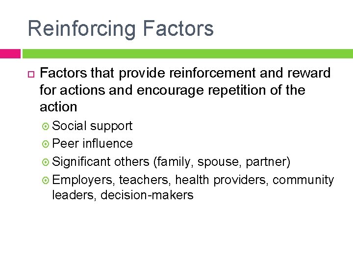 Reinforcing Factors that provide reinforcement and reward for actions and encourage repetition of the