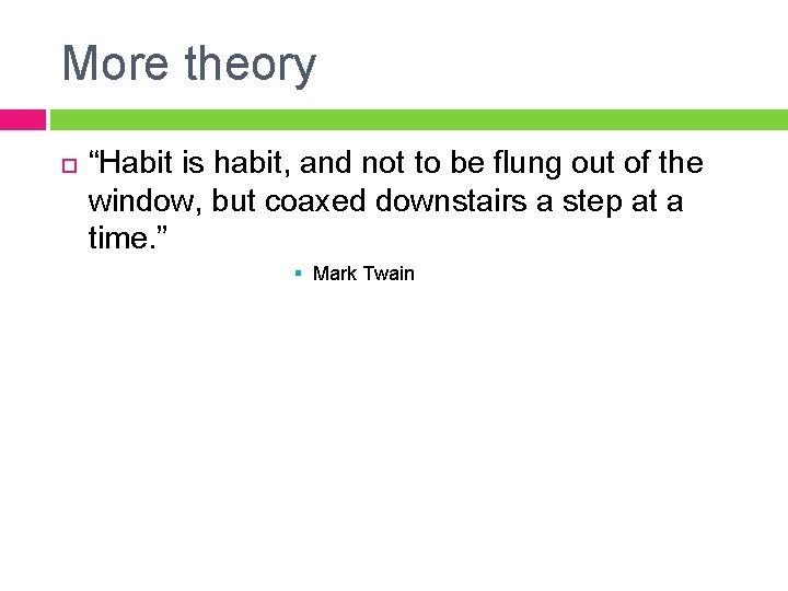 More theory “Habit is habit, and not to be flung out of the window,