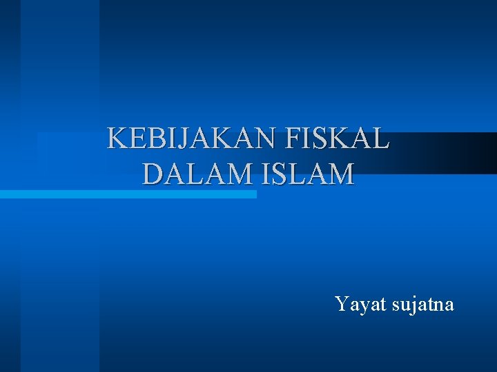 KEBIJAKAN FISKAL DALAM ISLAM Yayat sujatna 