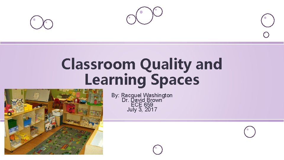 Classroom Quality and Learning Spaces By: Racquel Washington Dr. David Brown ECE 659 July