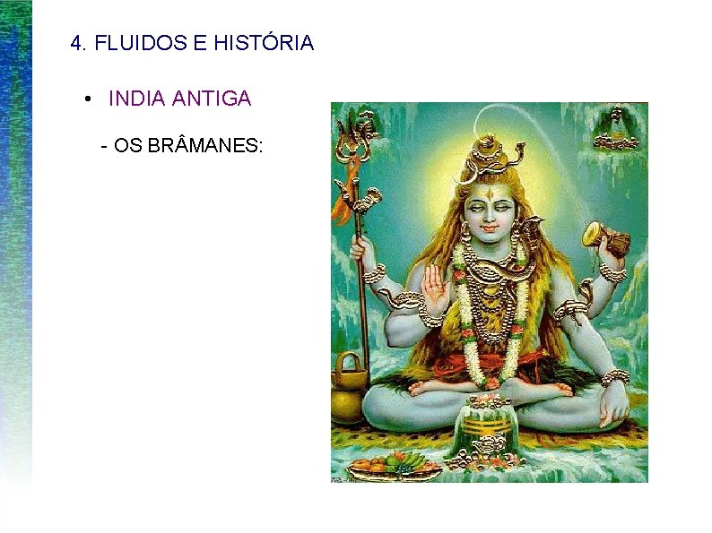 4. FLUIDOS E HISTÓRIA • INDIA ANTIGA - OS BR MANES: 