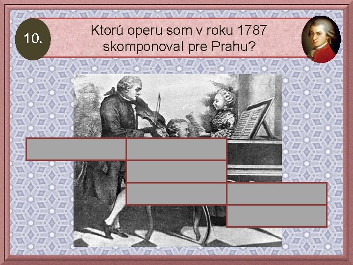 10. Ktorú operu som v roku 1787 skomponoval pre Prahu? Don Giovanni Únos zo