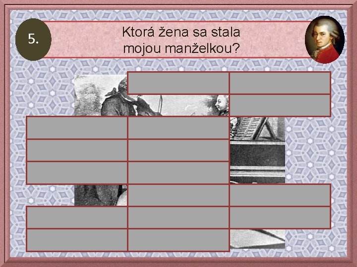 5. Ktorá žena sa stala mojou manželkou? Constanza Weberová Aloysia Weberová 