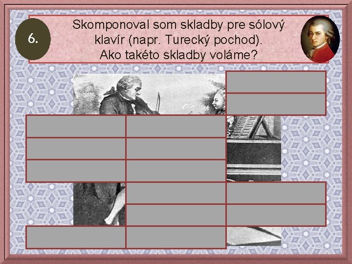 6. Skomponoval som skladby pre sólový klavír (napr. Turecký pochod). Ako takéto skladby voláme?