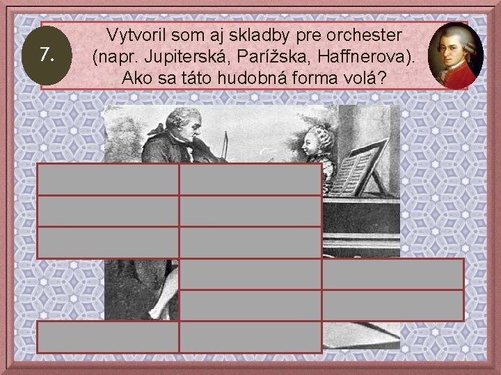 7. Vytvoril som aj skladby pre orchester (napr. Jupiterská, Parížska, Haffnerova). Ako sa táto