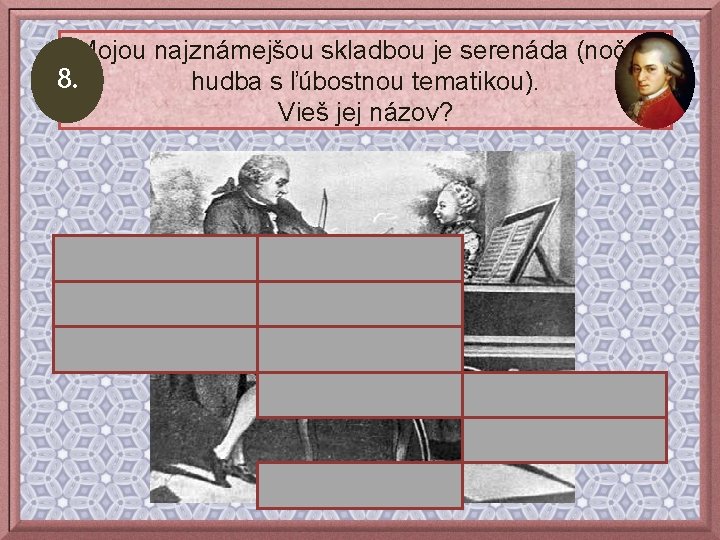 Mojou najznámejšou skladbou je serenáda (nočná 8. hudba s ľúbostnou tematikou). Vieš jej názov?