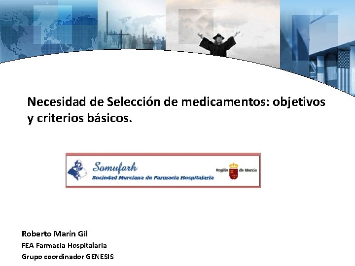 Necesidad de Selección de medicamentos: objetivos y criterios básicos. Roberto Marín Gil FEA Farmacia