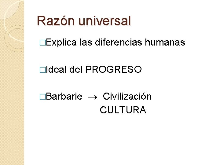 Razón universal �Explica �Ideal las diferencias humanas del PROGRESO �Barbarie Civilización CULTURA 