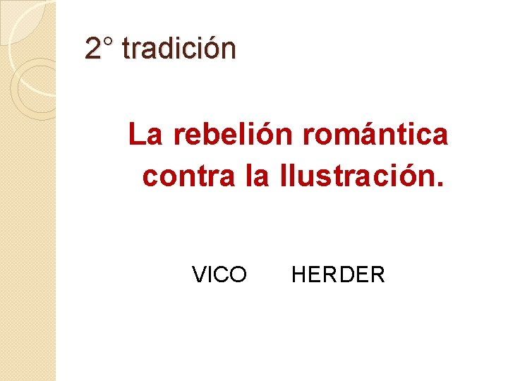 2° tradición La rebelión romántica contra la Ilustración. VICO HERDER 