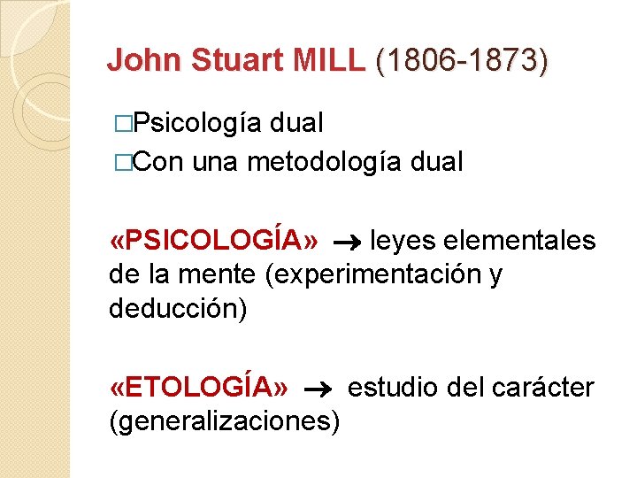 John Stuart MILL (1806 -1873) �Psicología dual �Con una metodología dual «PSICOLOGÍA» leyes elementales