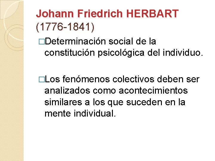 Johann Friedrich HERBART (1776 -1841) �Determinación social de la constitución psicológica del individuo. �Los