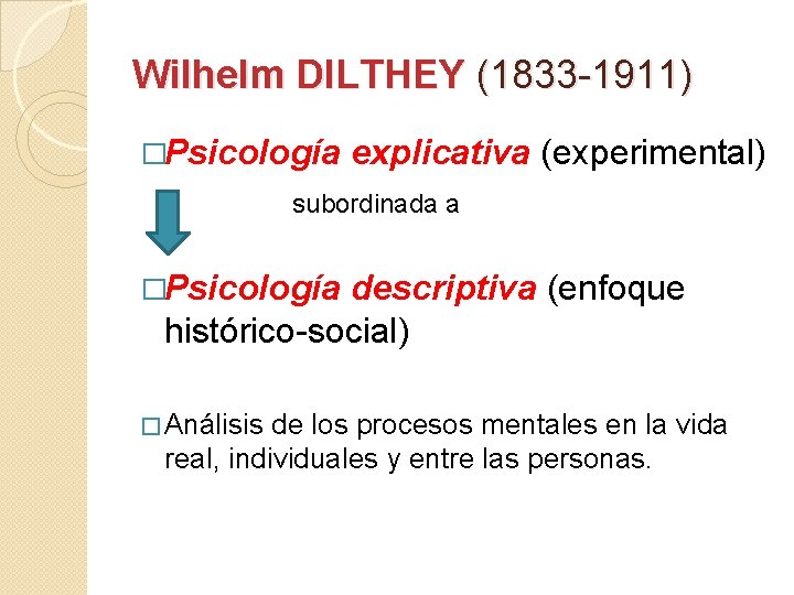 Wilhelm DILTHEY (1833 -1911) �Psicología explicativa (experimental) subordinada a �Psicología descriptiva (enfoque histórico-social) �