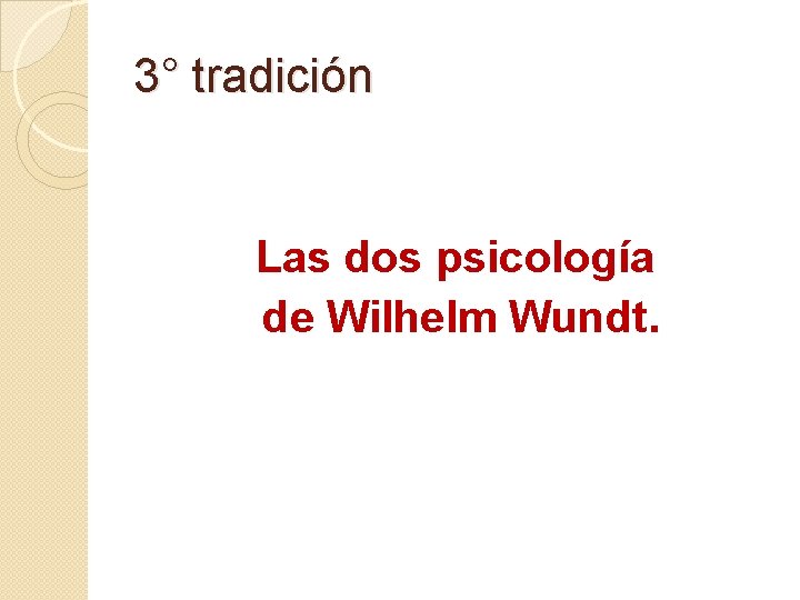 3° tradición Las dos psicología de Wilhelm Wundt. 