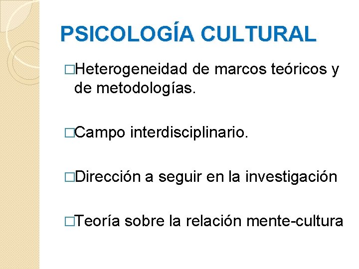 PSICOLOGÍA CULTURAL �Heterogeneidad de marcos teóricos y de metodologías. �Campo interdisciplinario. �Dirección �Teoría a