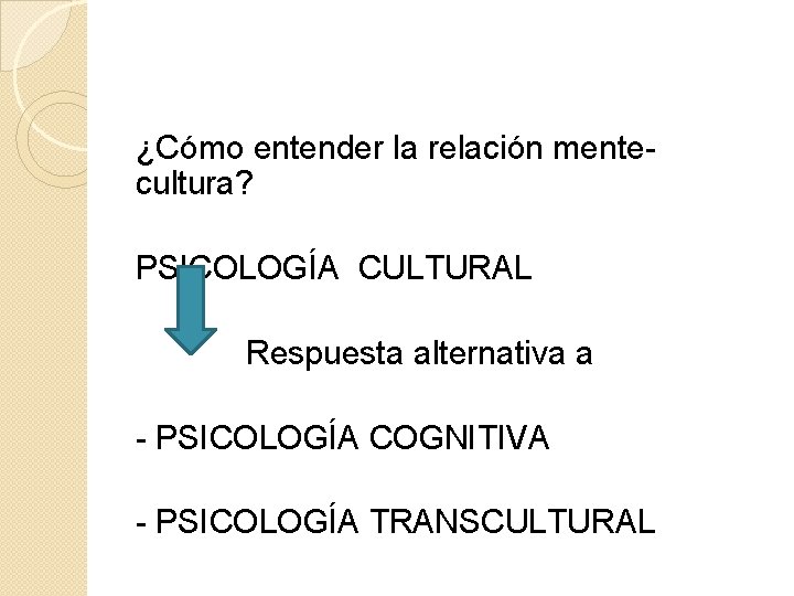 ¿Cómo entender la relación mentecultura? PSICOLOGÍA CULTURAL Respuesta alternativa a - PSICOLOGÍA COGNITIVA -