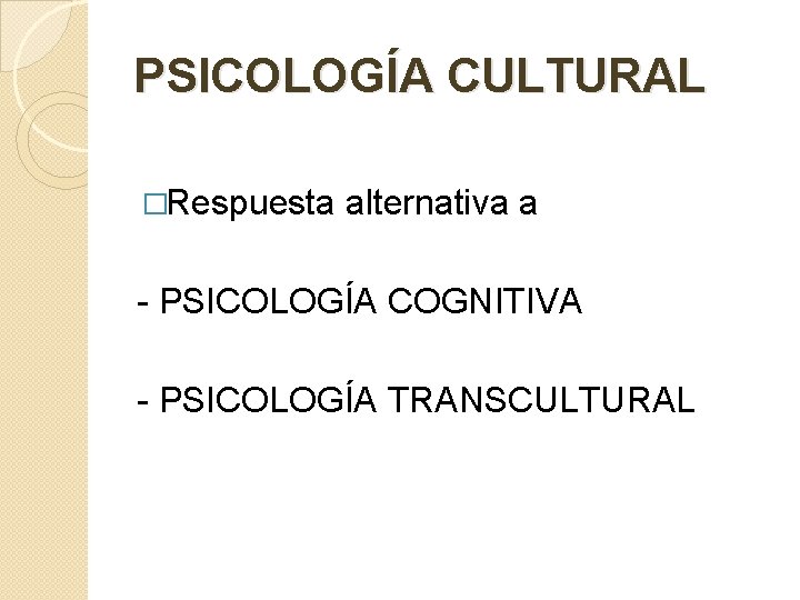 PSICOLOGÍA CULTURAL �Respuesta alternativa a - PSICOLOGÍA COGNITIVA - PSICOLOGÍA TRANSCULTURAL 