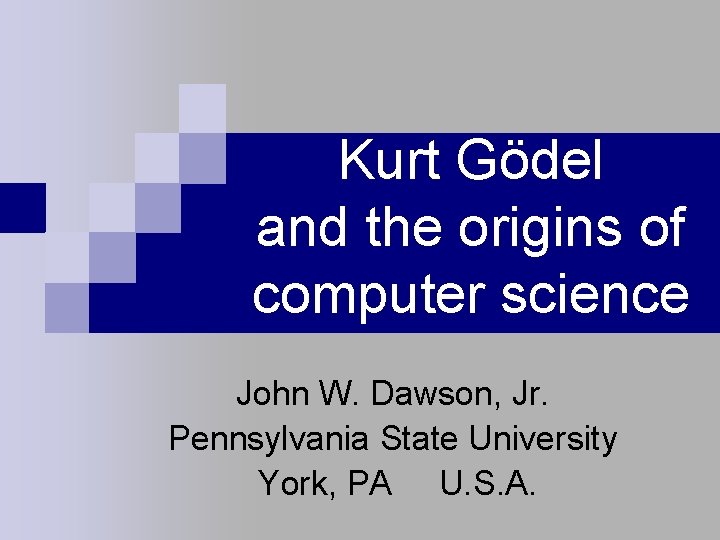 Kurt Gödel and the origins of computer science John W. Dawson, Jr. Pennsylvania State