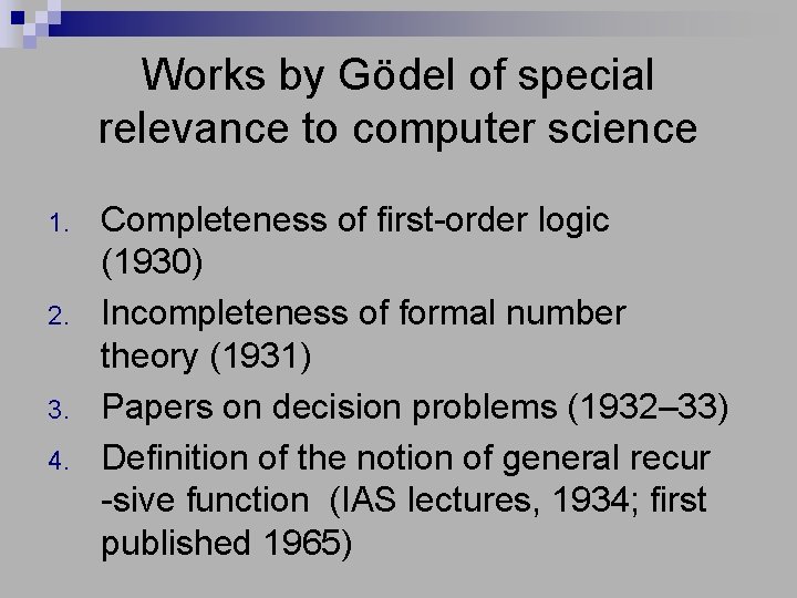 Works by Gödel of special relevance to computer science 1. 2. 3. 4. Completeness