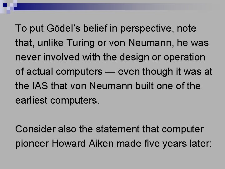 To put Gödel’s belief in perspective, note that, unlike Turing or von Neumann, he