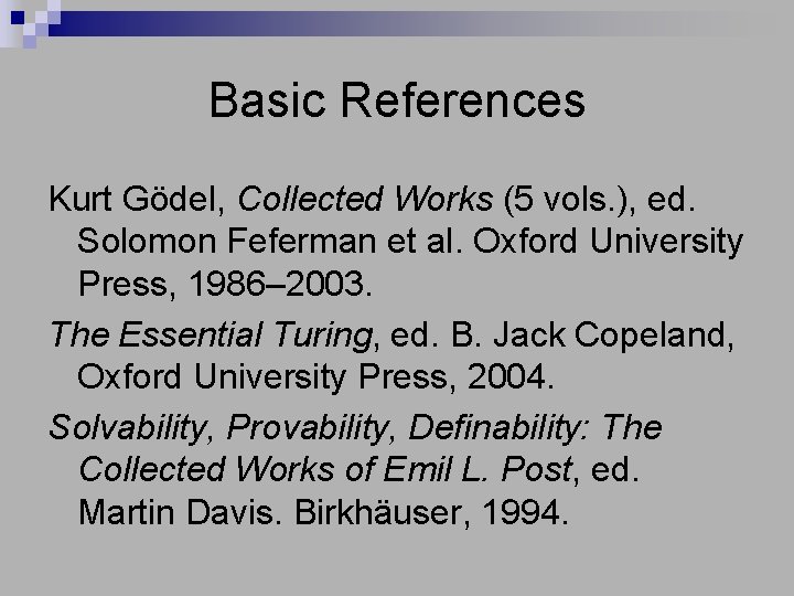 Basic References Kurt Gödel, Collected Works (5 vols. ), ed. Solomon Feferman et al.