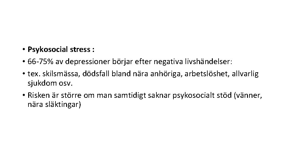 • Psykosocial stress : • 66 -75% av depressioner börjar efter negativa livshändelser: • Psykosocial stress : • 66 -75% av depressioner börjar efter negativa livshändelser: