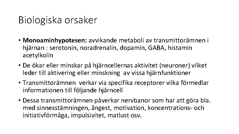 Biologiska orsaker • Monoaminhypotesen: avvikande metaboli av transmittorämnen i hjärnan : serotonin, noradrenalin, dopamin, Biologiska orsaker • Monoaminhypotesen: avvikande metaboli av transmittorämnen i hjärnan : serotonin, noradrenalin, dopamin,