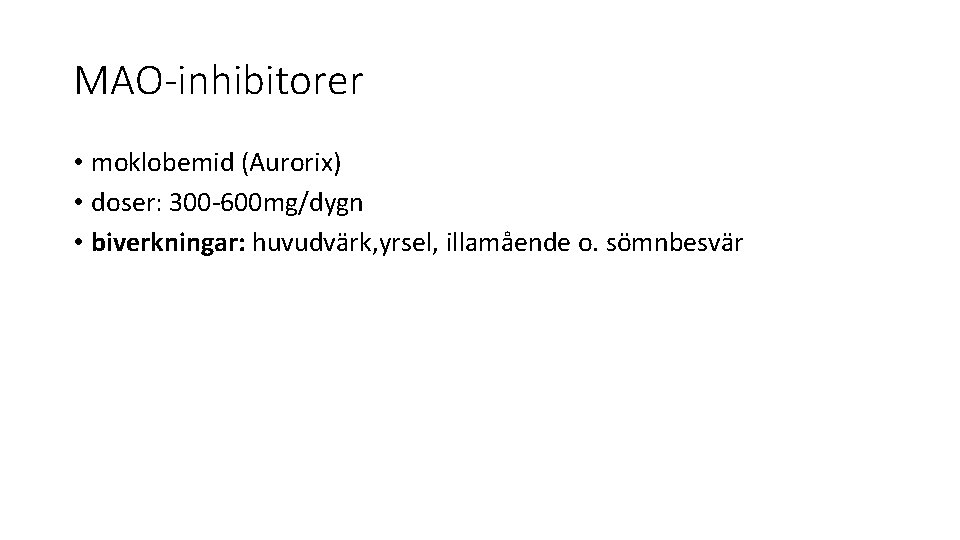 MAO-inhibitorer • moklobemid (Aurorix) • doser: 300 -600 mg/dygn • biverkningar: huvudvärk, yrsel, illamående MAO-inhibitorer • moklobemid (Aurorix) • doser: 300 -600 mg/dygn • biverkningar: huvudvärk, yrsel, illamående