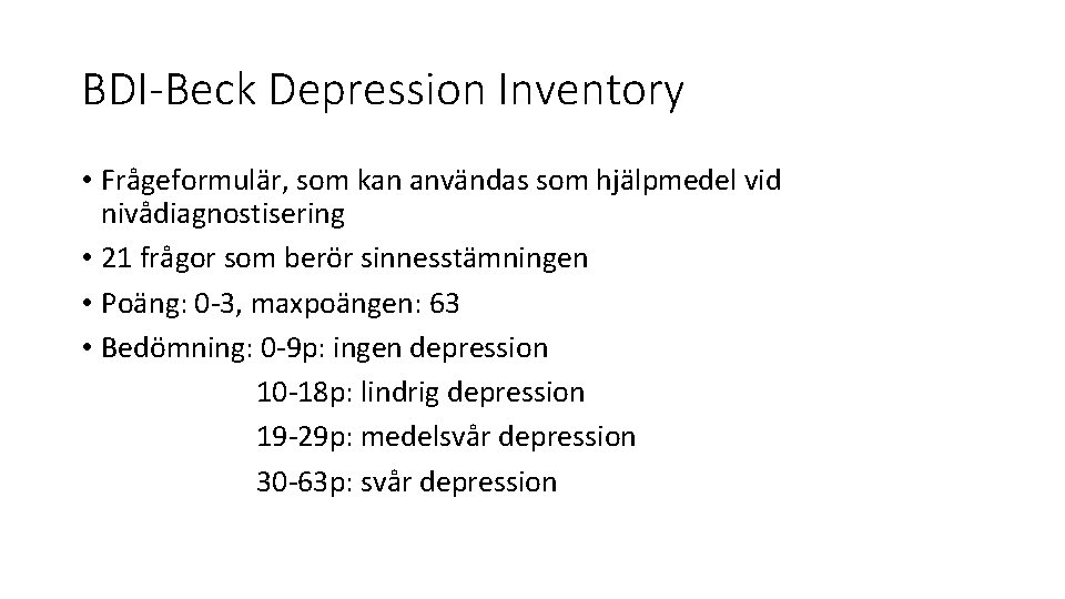 BDI-Beck Depression Inventory • Frågeformulär, som kan användas som hjälpmedel vid nivådiagnostisering • 21 BDI-Beck Depression Inventory • Frågeformulär, som kan användas som hjälpmedel vid nivådiagnostisering • 21
