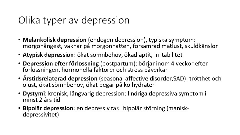 Olika typer av depression • Melankolisk depression (endogen depression), typiska symptom: morgonångest, vaknar på Olika typer av depression • Melankolisk depression (endogen depression), typiska symptom: morgonångest, vaknar på