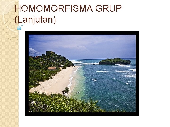 HOMOMORFISMA GRUP (Lanjutan) 