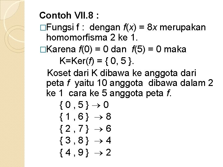 Contoh VII. 8 : �Fungsi f : dengan f(x) = 8 x merupakan homomorfisma