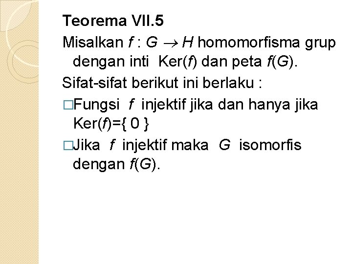 Teorema VII. 5 Misalkan f : G H homomorfisma grup dengan inti Ker(f) dan