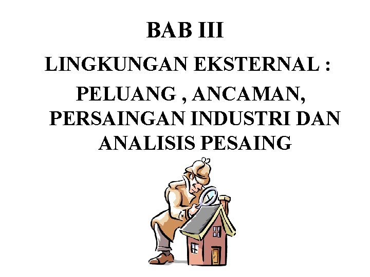 BAB III LINGKUNGAN EKSTERNAL : PELUANG , ANCAMAN, PERSAINGAN INDUSTRI DAN ANALISIS PESAING 
