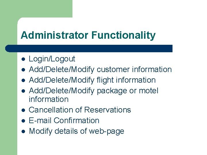 Administrator Functionality l l l l Login/Logout Add/Delete/Modify customer information Add/Delete/Modify flight information Add/Delete/Modify