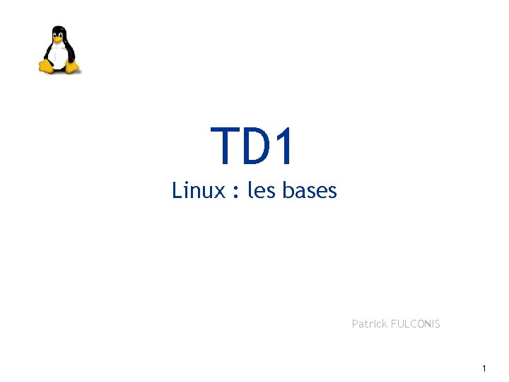 TD 1 Linux : les bases Patrick FULCONIS 1 