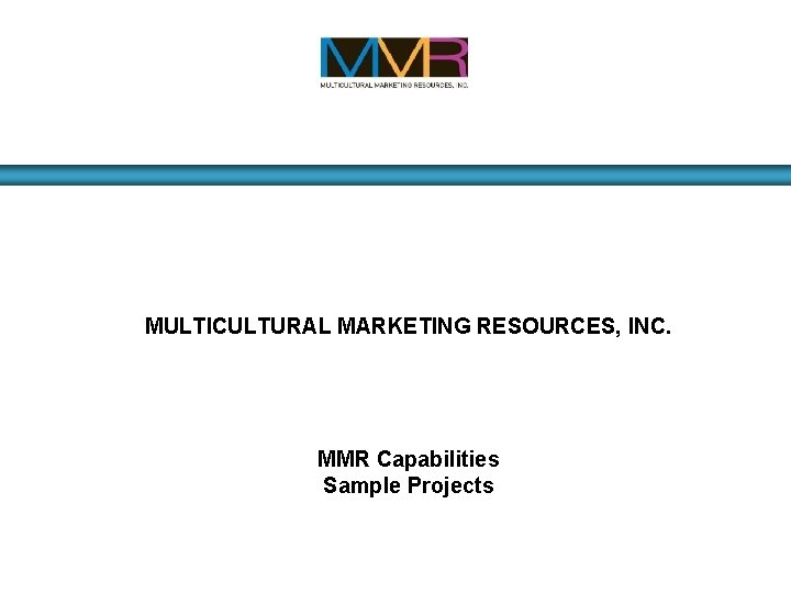 MULTICULTURAL MARKETING RESOURCES, INC. MMR Capabilities Sample Projects 