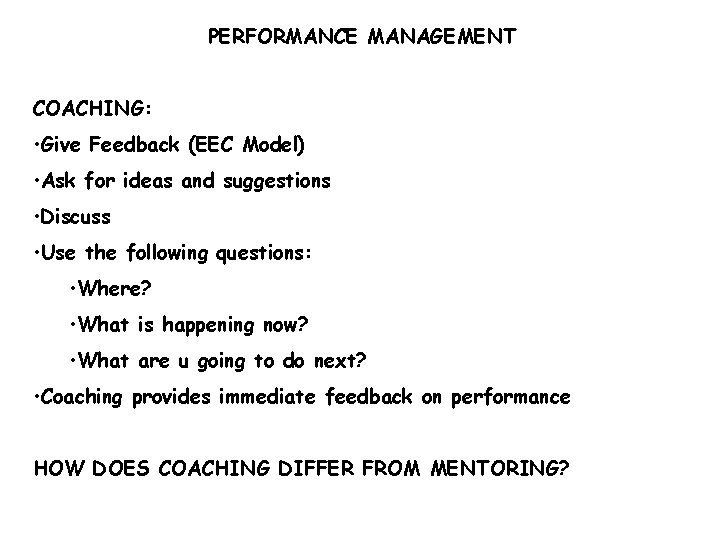 PERFORMANCE MANAGEMENT COACHING: • Give Feedback (EEC Model) • Ask for ideas and suggestions