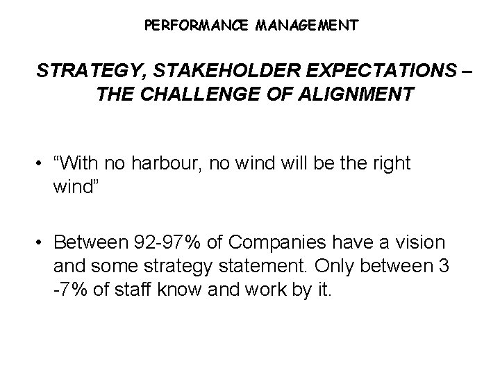 PERFORMANCE MANAGEMENT STRATEGY, STAKEHOLDER EXPECTATIONS – THE CHALLENGE OF ALIGNMENT • “With no harbour,