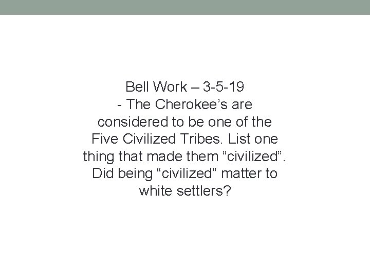 Bell Work – 3 -5 -19 - The Cherokee’s are considered to be one