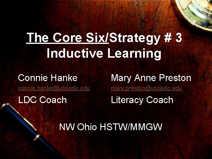 The Core Six/Strategy # 3 Inductive Learning Connie Hanke Mary Anne Preston connie. hanke@utoledo.