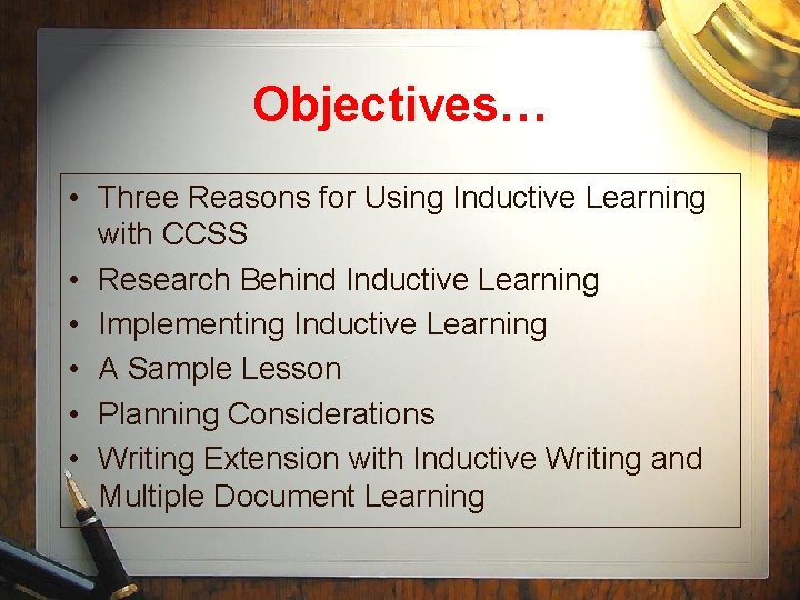 Objectives… • Three Reasons for Using Inductive Learning with CCSS • Research Behind Inductive