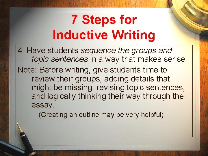 7 Steps for Inductive Writing 4. Have students sequence the groups and topic sentences