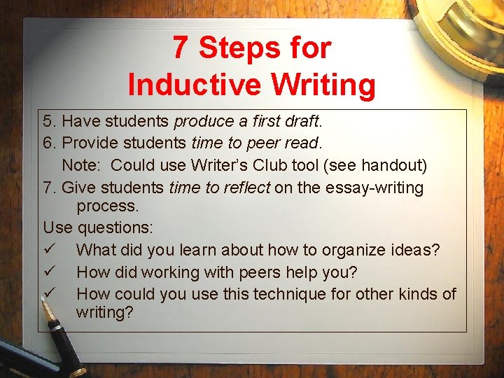 7 Steps for Inductive Writing 5. Have students produce a first draft. 6. Provide