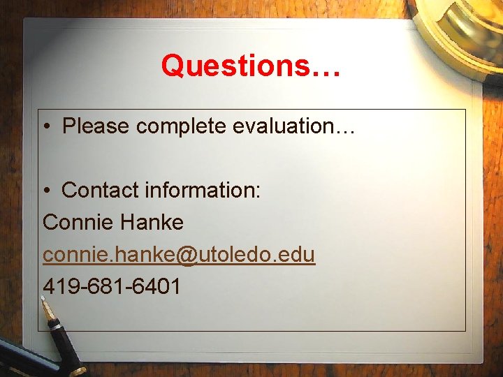 Questions… • Please complete evaluation… • Contact information: Connie Hanke connie. hanke@utoledo. edu 419