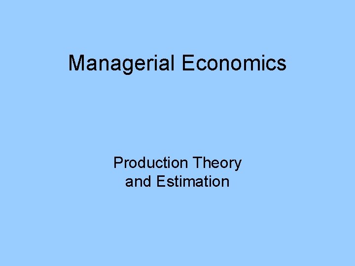 Managerial Economics Production Theory and Estimation 