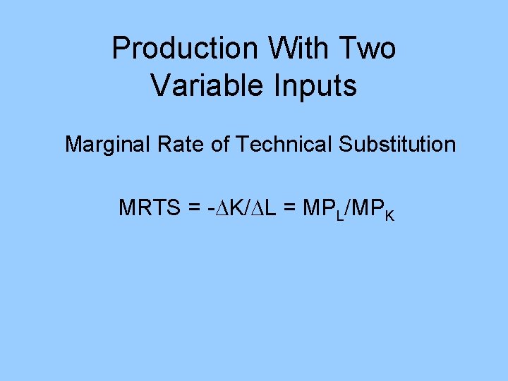 Production With Two Variable Inputs Marginal Rate of Technical Substitution MRTS = - K/